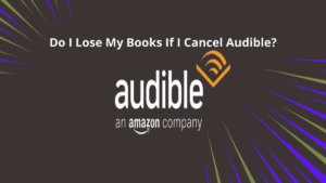 Read more about the article Do I Lose My Books If I Cancel Audible?